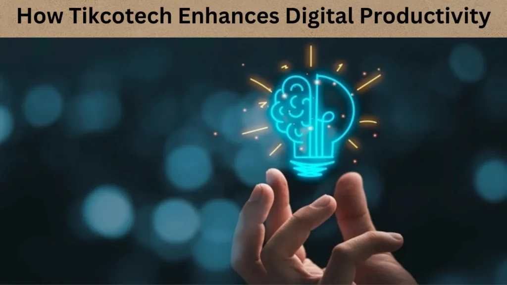 How Tikcotech Enhances Digital Productivity